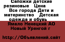 Сапожки детские резиновые › Цена ­ 450 - Все города Дети и материнство » Детская одежда и обувь   . Ямало-Ненецкий АО,Новый Уренгой г.